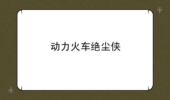动力火车绝尘侠