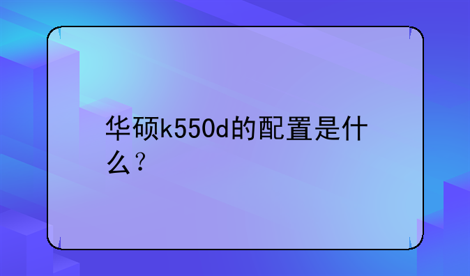 华硕k550d的配置是什么？