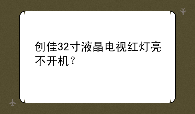 创佳32寸液晶电视红灯亮不开机？