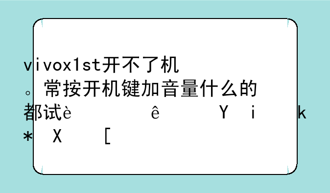 vivox1st江湖救急__vivox1st开不了机。常按开机键
