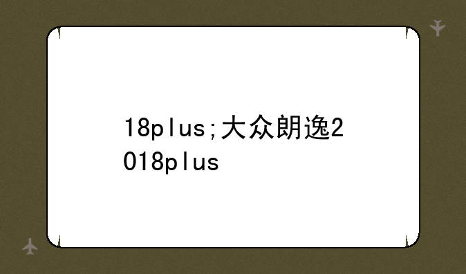 18plus;大众朗逸2018plus
