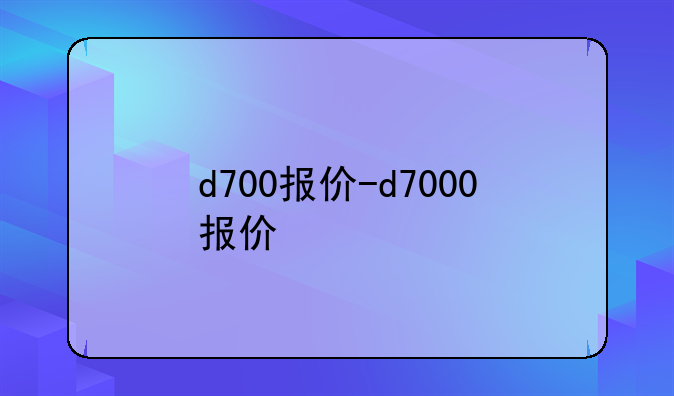 d700报价-d7000报价