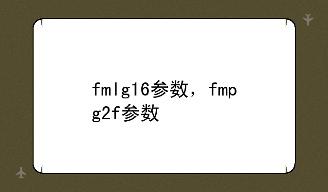fmlg16参数，fmpg2f参数