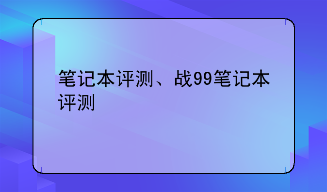 笔记本评测、战99笔记本评测