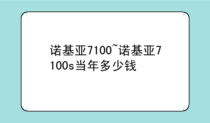 诺基亚7100~诺基亚7100s当年多少钱