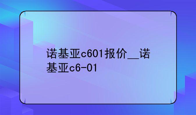 诺基亚c601报价__诺基亚c6-01