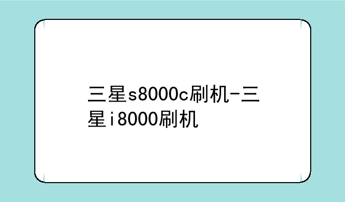 三星s8000c刷机-三星i8000刷机