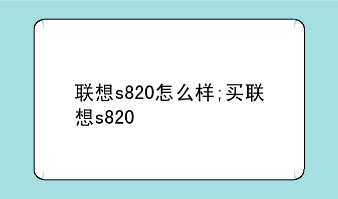 联想s820怎么样;买联想s820