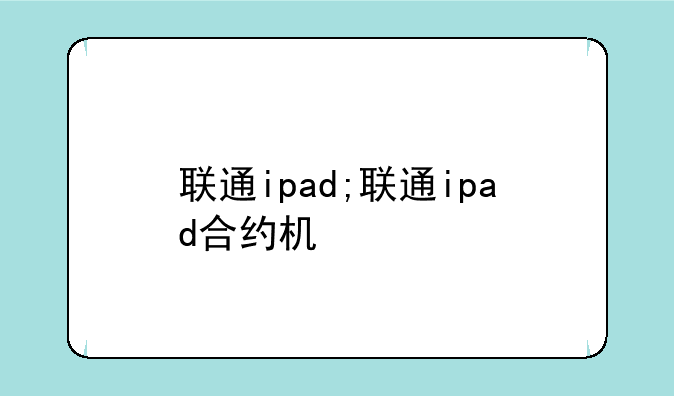 联通ipad;联通ipad合约机