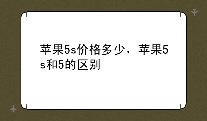 苹果5s价格多少，苹果5s和5的区别